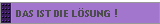 DAS IST DIE L�SUNG !